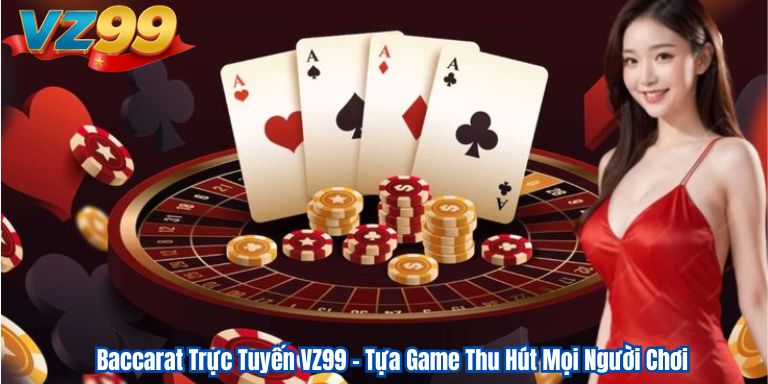 Baccarat Trực Tuyến VZ99 – Tựa Game Thu Hút Mọi Người Chơi 1 Baccarat Trực Tuyến VZ99 – Tựa Game Thu Hút Mọi Người Chơi