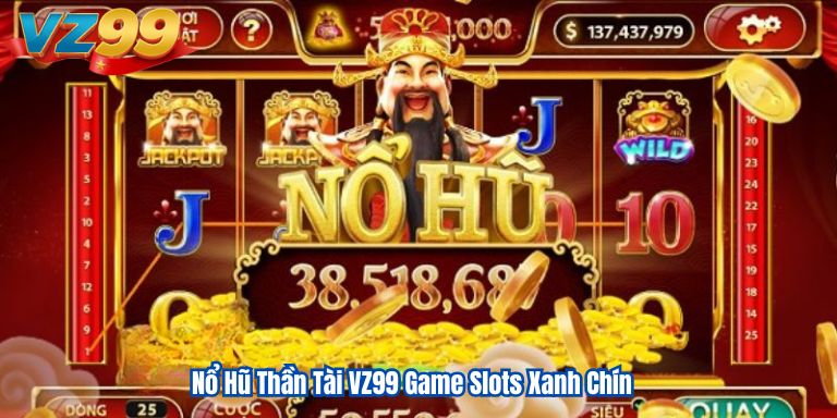Nổ Hũ Thần Tài VZ99 Game Slots Xanh Chín 4 Nổ Hũ Thần Tài VZ99 Game Slots Xanh Chín